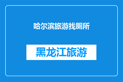 哈尔滨旅游找厕所(哈尔滨旅游必知：如何寻找附近的厕所？)