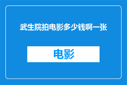 武生院拍电影多少钱啊一张(武生院拍摄电影的成本是多少？一张票的价格会是多少？)