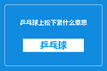 乒乓球上松下紧什么意思(乒乓球比赛中，上松下紧策略的含义是什么？)