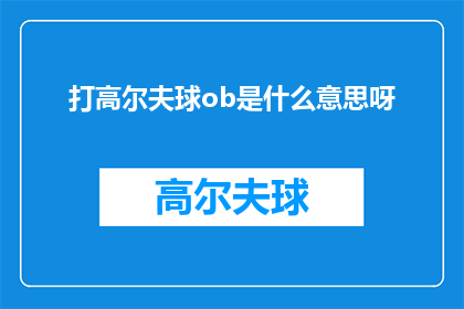 打高尔夫球ob是什么意思呀(打高尔夫球：您是否了解OB的含义？)