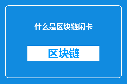 什么是区块链闲卡(什么是区块链闲卡？)