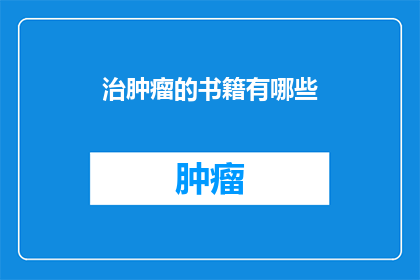 治肿瘤的书籍有哪些(探索肿瘤治疗的宝典：你读过哪些权威书籍？)