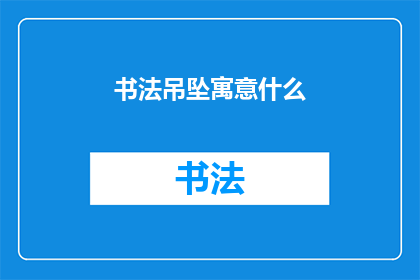书法吊坠寓意什么(书法吊坠：承载文化与艺术的神秘寓意)
