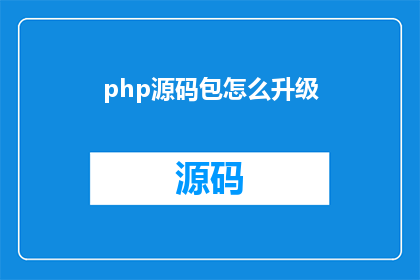 php源码包怎么升级(如何升级PHP源码包？)