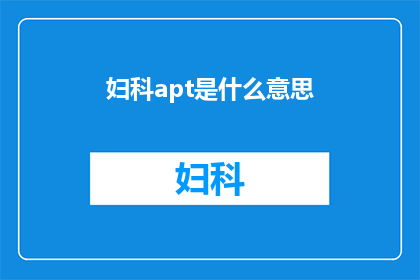 妇科apt是什么意思(妇科apt是什么？)