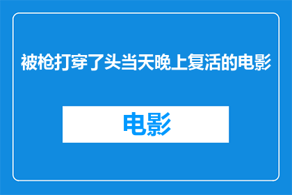 被枪打穿了头当天晚上复活的电影(头被枪击后奇迹般复活：电影中不可思议的复活情节)