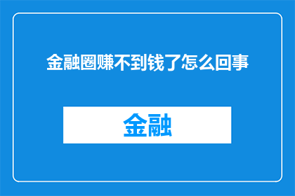 金融圈赚不到钱了怎么回事(金融圈内为何难以实现财富积累？)