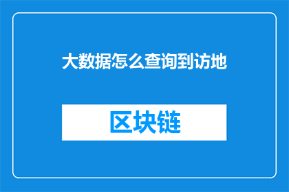 大数据怎么查询到访地(如何通过大数据技术精准查询访客的地理分布？)