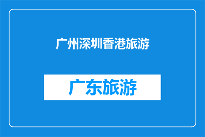 广州深圳香港旅游(广州深圳香港：您最想探索的旅游目的地是哪一个？)
