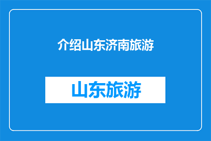 介绍山东济南旅游(山东济南：一个令人向往的旅游目的地，您是否已经准备好探索其独特魅力？)
