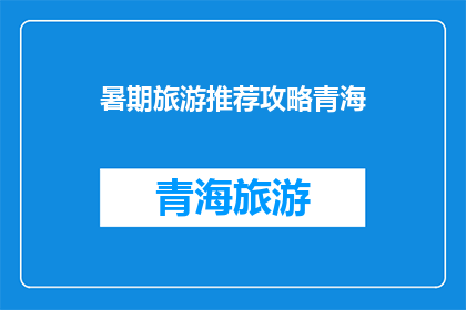 暑期旅游推荐攻略青海(青海暑期旅游推荐攻略：你准备好探索这个神秘高原了吗？)