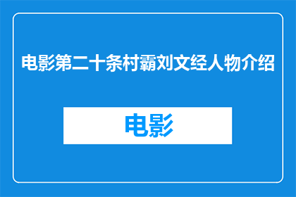 电影第二十条村霸刘文经人物介绍(电影第二十条村霸刘文经中的角色刘文经，他是如何影响整个村庄的？)