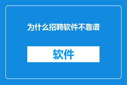 为什么招聘软件不靠谱(为何招聘软件的可靠性备受质疑？)