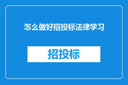 怎么做好招投标法律学习(如何有效提升招投标法律知识水平？)
