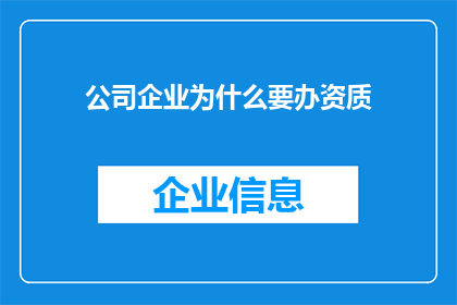 公司企业为什么要办资质(企业为何执着于办理资质？)