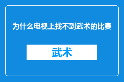 为什么电视上找不到武术的比赛(为何在电视上难以寻觅武术比赛的身影？)