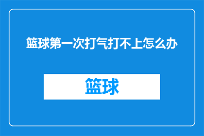 篮球第一次打气打不上怎么办(篮球首次充气时遇到困难，该如何解决？)