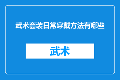 武术套装日常穿戴方法有哪些(武术爱好者日常穿戴指南：你了解如何正确搭配武术装备吗？)