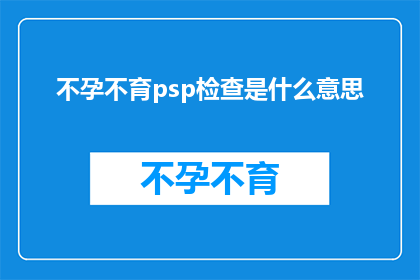 不孕不育psp检查是什么意思(不孕不育的PSV检查是什么？)