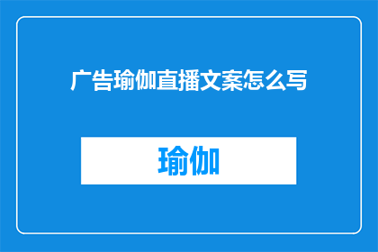 广告瑜伽直播文案怎么写(如何撰写引人入胜的瑜伽直播广告文案？)