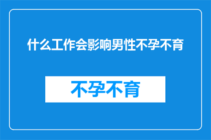 什么工作会影响男性不孕不育(哪些工作可能对男性的生育能力造成影响？)