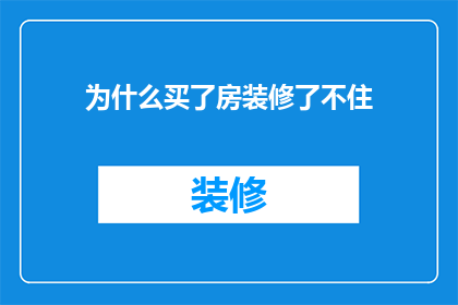 为什么买了房装修了不住(为什么买了房却选择装修后不入住？)