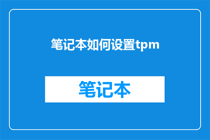 笔记本如何设置tpm(如何正确配置笔记本以启用TPM功能？)