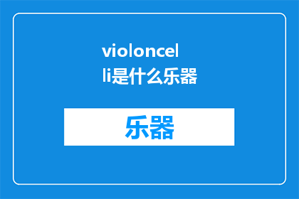 violoncelli是什么乐器(ViolinCelloWhatistheViolinCello)