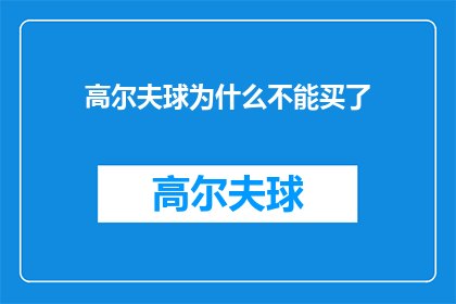 高尔夫球为什么不能买了(为什么高尔夫球爱好者不能轻易购买？)