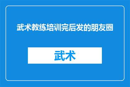 武术教练培训完后发的朋友圈(武术教练培训后，你是否准备好迎接新的挑战？)