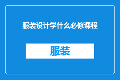 服装设计学什么必修课程(服装设计学什么必修课程？)