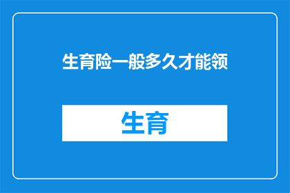 生育险一般多久才能领(生育险领取期限是多久？)