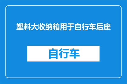 塑料大收纳箱用于自行车后座(自行车后座上如何巧妙利用塑料大收纳箱？)