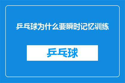 乒乓球为什么要瞬时记忆训练(乒乓球运动中瞬时记忆训练的必要性是什么？)