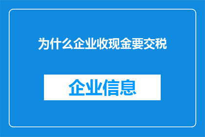 为什么企业收现金要交税(企业为何在收取现金时需缴纳税款？)