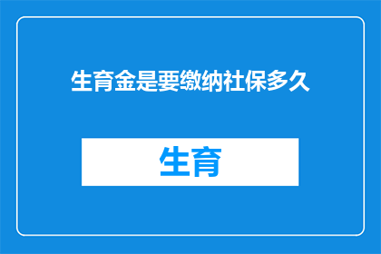 生育金是要缴纳社保多久(生育金缴纳社保期限的疑问：您需要缴纳多久才能领取生育津贴？)