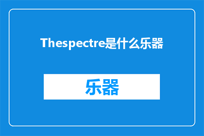 Thespectre是什么乐器(TheSpectreWhatInstrumentisit)