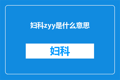 妇科zyy是什么意思(妇科zyy是什么意思？)