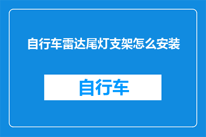 自行车雷达尾灯支架怎么安装(如何正确安装自行车雷达尾灯支架？)