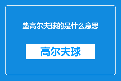 垫高尔夫球的是什么意思(垫高尔夫球的是什么意思？)