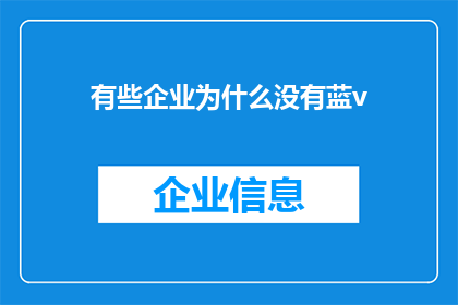 有些企业为什么没有蓝v(为什么有些企业没有蓝V认证？)