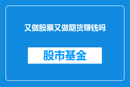 又做股票又做期货赚钱吗(是否能够通过同时从事股票和期货交易来实现盈利？)