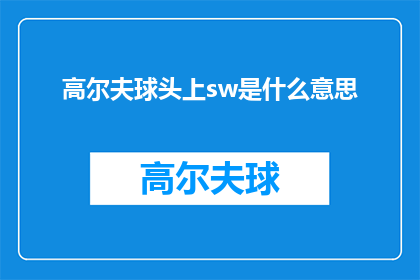 高尔夫球头上sw是什么意思(高尔夫球头上的SW是什么意思？探索高尔夫术语中SW的含义)