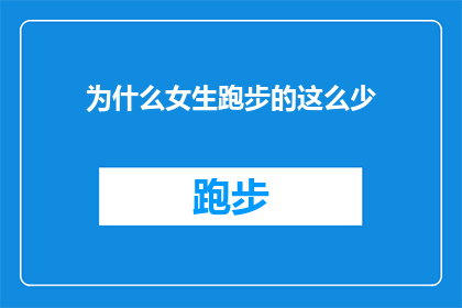 为什么女生跑步的这么少(为什么女生在跑步这项运动中参与度相对较低？)
