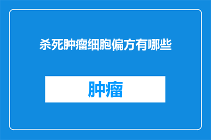 杀死肿瘤细胞偏方有哪些(探索自然疗法：有哪些偏方可以杀死肿瘤细胞？)