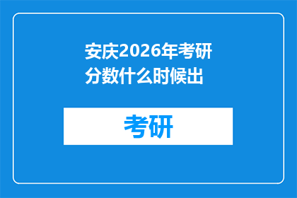 安庆2026年考研分数什么时候出(2026年安庆考研成绩何时公布？)