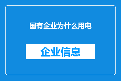 国有企业为什么用电(国有企业为何如此依赖电力供应？)