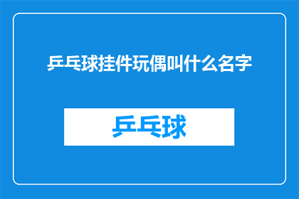 乒乓球挂件玩偶叫什么名字(乒乓球挂件玩偶叫什么名字？是询问乒乓球挂件玩偶的命名方式)