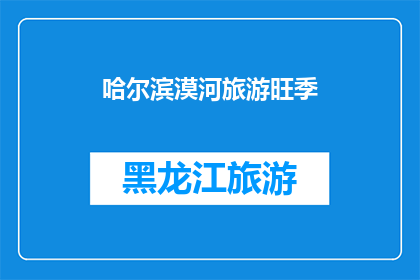 哈尔滨漠河旅游旺季(哈尔滨漠河旅游旺季是否值得一游？)