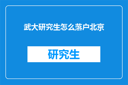 武大研究生怎么落户北京(如何成功落户北京？武大研究生的秘诀揭晓)